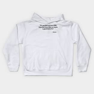“It's not that we have little time, but more that we waste a good deal of it.” Seneca Kids Hoodie